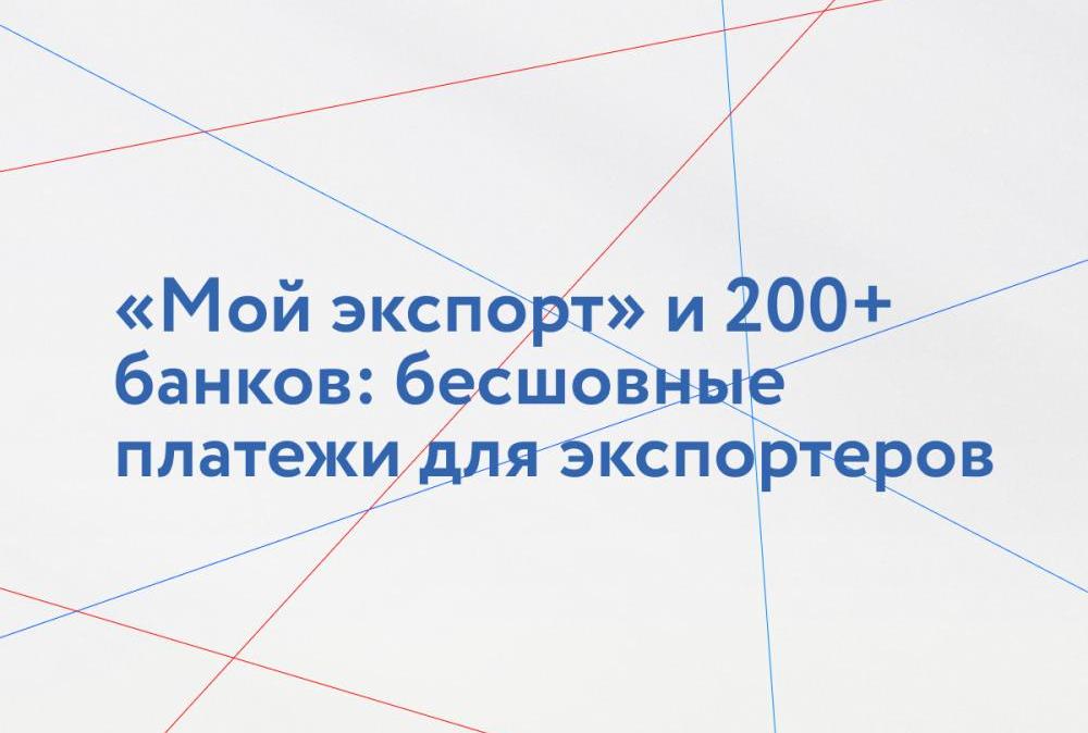 «Мой экспорт» и 200+ банков: бесшовные платежи для экспортеров